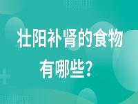 壮阳补肾的食物有哪些？壮阳补肾吃什么好？